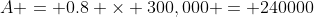 A = 0.8 \times 300,000 = 240000