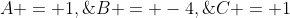 A = 1,\;B = -4,\;C = 1