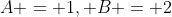 A = 1, B = 2