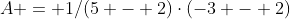 A = 1/(5 - 2)\cdot(-3 - 2)
