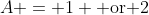 A = 1 \text{ or }2