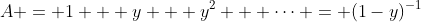 A = 1 + y + y^2 + \dots = (1-y)^{-1}