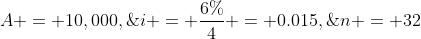 A = 10,000,\;i = \frac{6\%}{4} = 0.015,\;n = 32