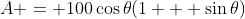 A = 100\cos{\theta}(1 + \sin{\theta})