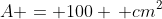 A = 100 \, cm^2
