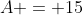 A = 15