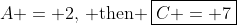 A = 2,\,\text{ then }\,\boxed{C = 7}