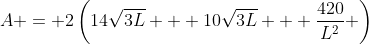 A = 2\left(14\sqrt{3L} + 10\sqrt{3L} + \frac{420}{L^2} \right)