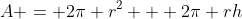 A = 2\pi r^2 + 2\pi rh