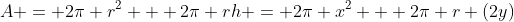 A = 2\pi r^2 + 2\pi rh = 2\pi x^2 + 2\pi r (2y)