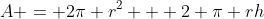 A = 2\pi r^2 + 2 \pi rh