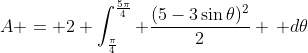 A = 2 \int_{\frac{\pi}{4}}^{\frac{5\pi}{4}} \frac{(5-3\sin{\theta})^2}{2} \, d\theta