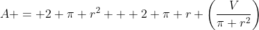A = 2 \pi r^2 + 2 \pi r \left(\frac{V}{\pi r^2}\right)