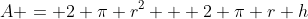 A = 2 \pi r^2 + 2 \pi r h