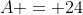 A = 24