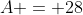 A = 28