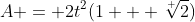 A = 2t^2(1 + \sqrt[ ]{2})