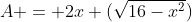 A = 2x (\sqrt{16-x^2})