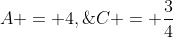 A = 4,\;C = \frac{3}{4}