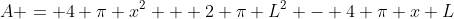 A = 4 \pi x^2 + 2 \pi L^2 - 4 \pi x L