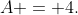 A = 4.