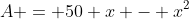 A = 50 x - x^2