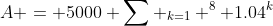 A = 5000 \sum _{k=1} ^{8} 1.04^k