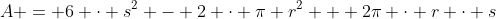 A = 6 \cdot s^2 - 2 \cdot \pi r^2 + 2\pi \cdot r \cdot s