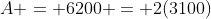 A = 6200 = 2(3100)