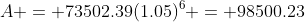 A = 73502.39(1.05)^6 = 98500.23