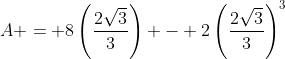 A = 8\left(\frac{2\sqrt{3}}{3}\right) - 2\left(\frac{2\sqrt{3}}{3}\right)^3