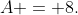 A = 8.