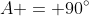 A = 90^\circ