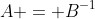 A = B^{-1}
