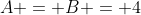 A = B = 4