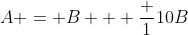 A = B + \frac 1{10}B