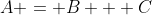 A = B + C