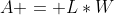 A = L*W