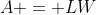 A = LW