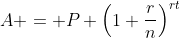 A = P \left(1+\dfrac{r}{n}\right)^{rt}