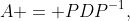 A = PDP^{-1},