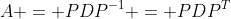 A = PDP^{-1} = PDP^T
