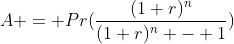 A = Pr(\frac{(1+r)^n}{(1+r)^n - 1})