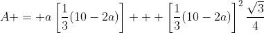 A = a\left[\frac13(10-2a)\right] + \left[\frac13(10-2a)\right]^2\frac{\sqrt3}4