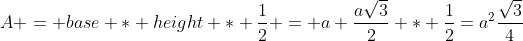 A = base * height * \frac{1}{2} = a \frac{a\sqrt{3}}{2} * \frac{1}{2}=a^2\frac{\sqrt{3}}{4}