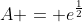 A = e^{\frac{1}{2}}