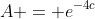 A = e^{-4c}