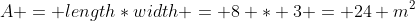 A = length*width = 8 * 3 = 24 m^2