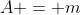 A = m