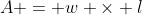 A = w \times l